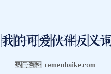 我的可爱伙伴反义词是什么意思的图片